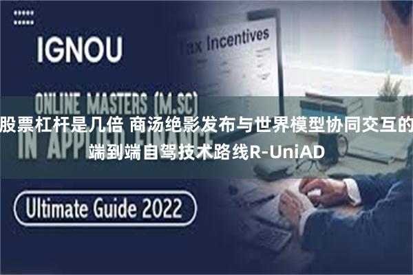 股票杠杆是几倍 商汤绝影发布与世界模型协同交互的端到端自驾技术路线R-UniAD