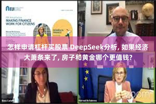 怎样申请杠杆买股票 DeepSeek分析, 如果经济大萧条来了, 房子和黄金哪个更值钱?