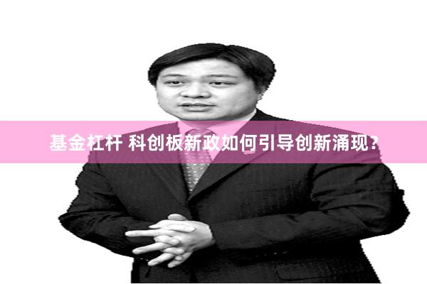 基金杠杆 科创板新政如何引导创新涌现？